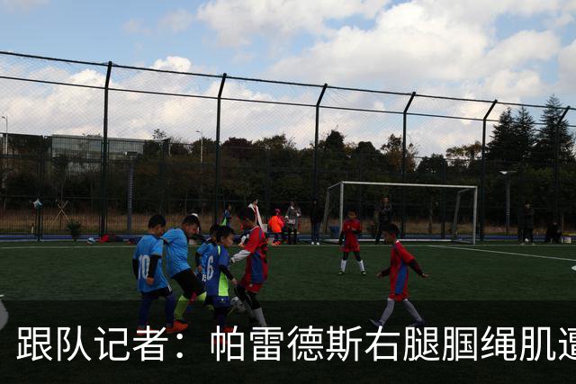 跟队记者：帕雷德斯右腿腘绳肌遭受二级撕裂，预计缺阵三至五周